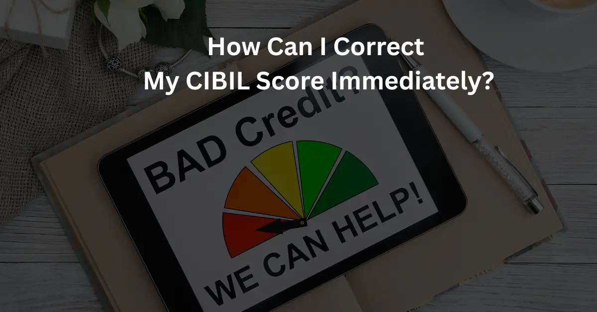 How Can I Correct My CIBIL Score Immediately?